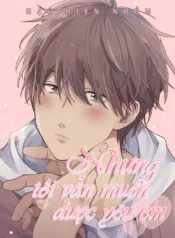 Nhưng Tôi Vẫn Muốn Được Yêu Em! (EDIT)