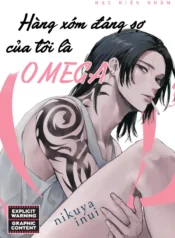 Hàng Xóm Đáng Sợ Của Tôi Là Omega (EDIT)